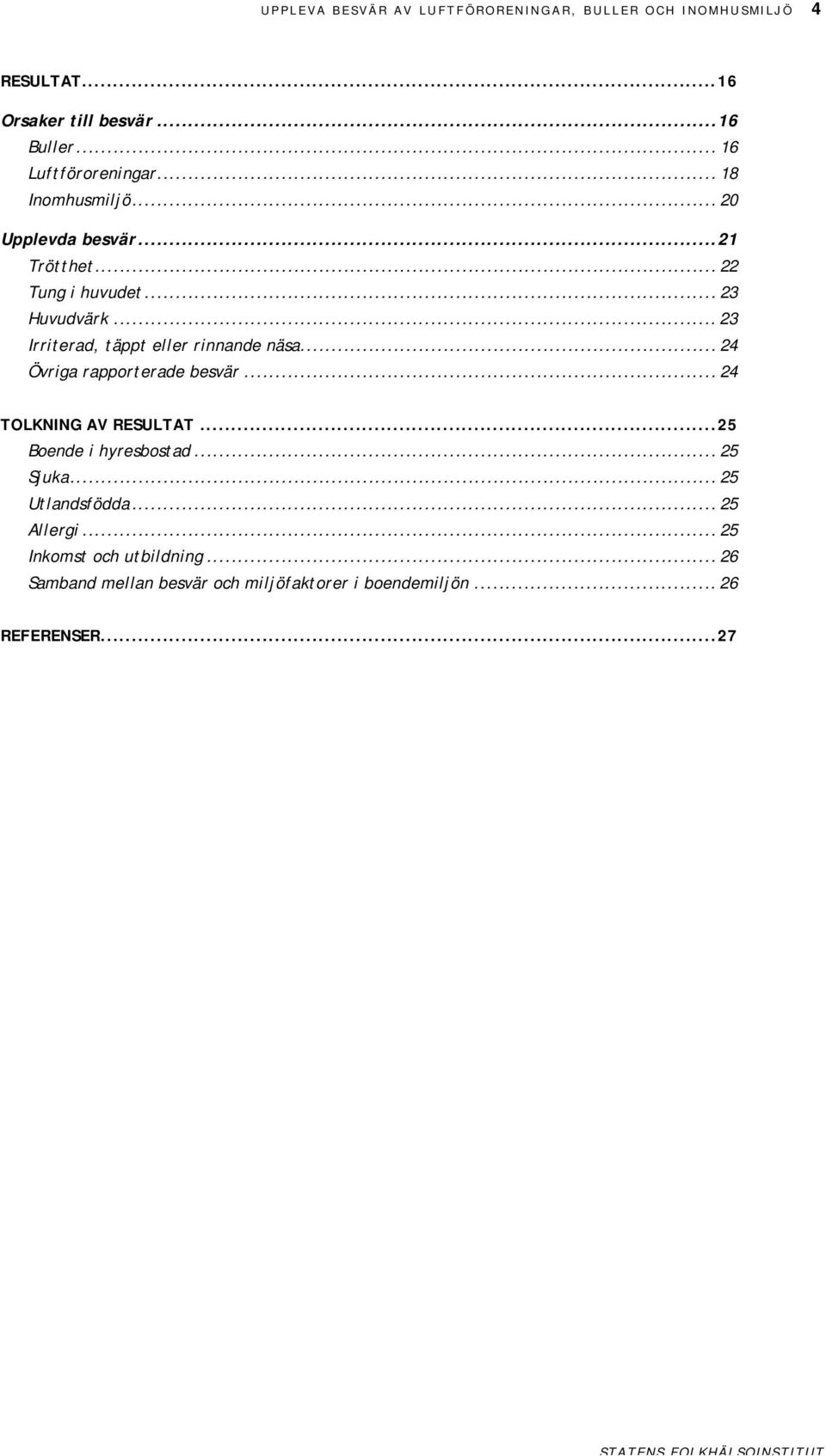 .. 24 Övrig rpporterde besvär... 24 TOLKNING AV RESULTAT...25 Boende i hyresbostd... 25 Sjuk... 25 Utlndsfödd... 25 Allergi.