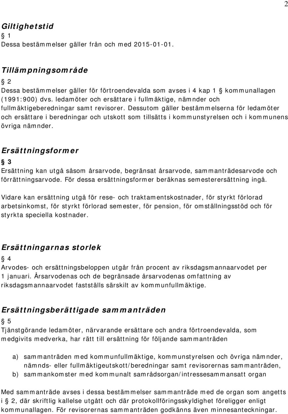 Dessutom gäller bestämmelserna för ledamöter och ersättare i beredningar och utskott som tillsätts i kommunstyrelsen och i kommunens övriga nämnder.