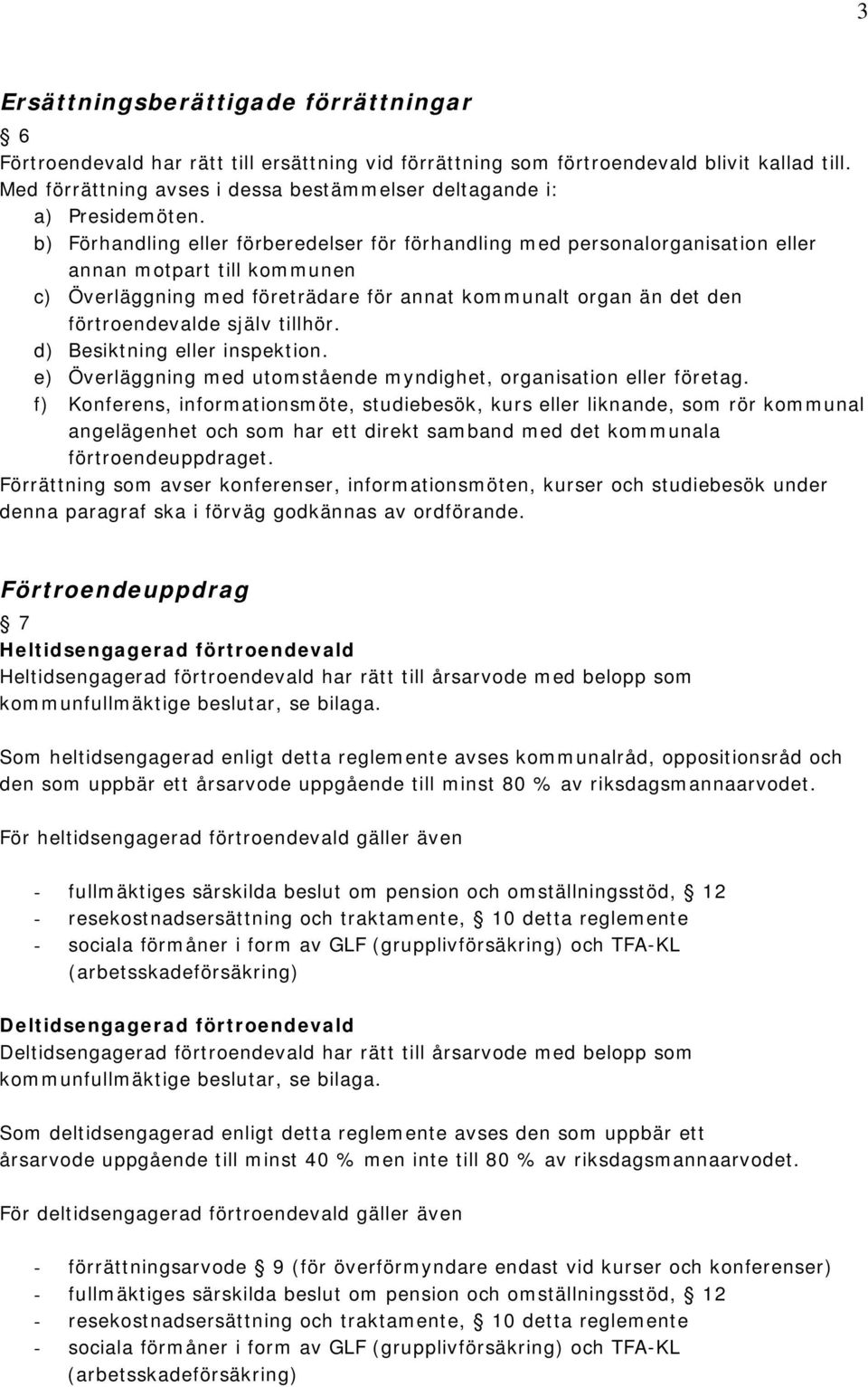 b) Förhandling eller förberedelser för förhandling med personalorganisation eller annan motpart till kommunen c) Överläggning med företrädare för annat kommunalt organ än det den förtroendevalde