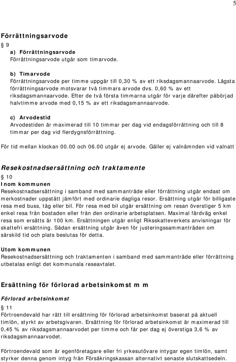 Efter de två första timmarna utgår för varje därefter påbörjad halvtimme arvode med 0,15 % av ett riksdagsmannaarvode.
