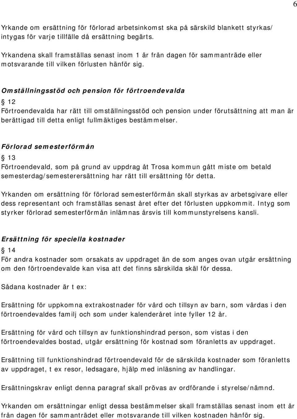Omställningsstöd och pension för förtroendevalda 12 Förtroendevalda har rätt till omställningsstöd och pension under förutsättning att man är berättigad till detta enligt fullmäktiges bestämmelser.