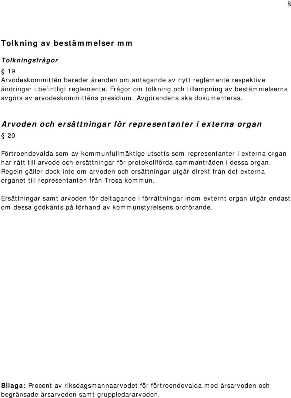Arvoden och ersättningar för representanter i externa organ 20 Förtroendevalda som av kommunfullmäktige utsetts som representanter i externa organ har rätt till arvode och ersättningar för