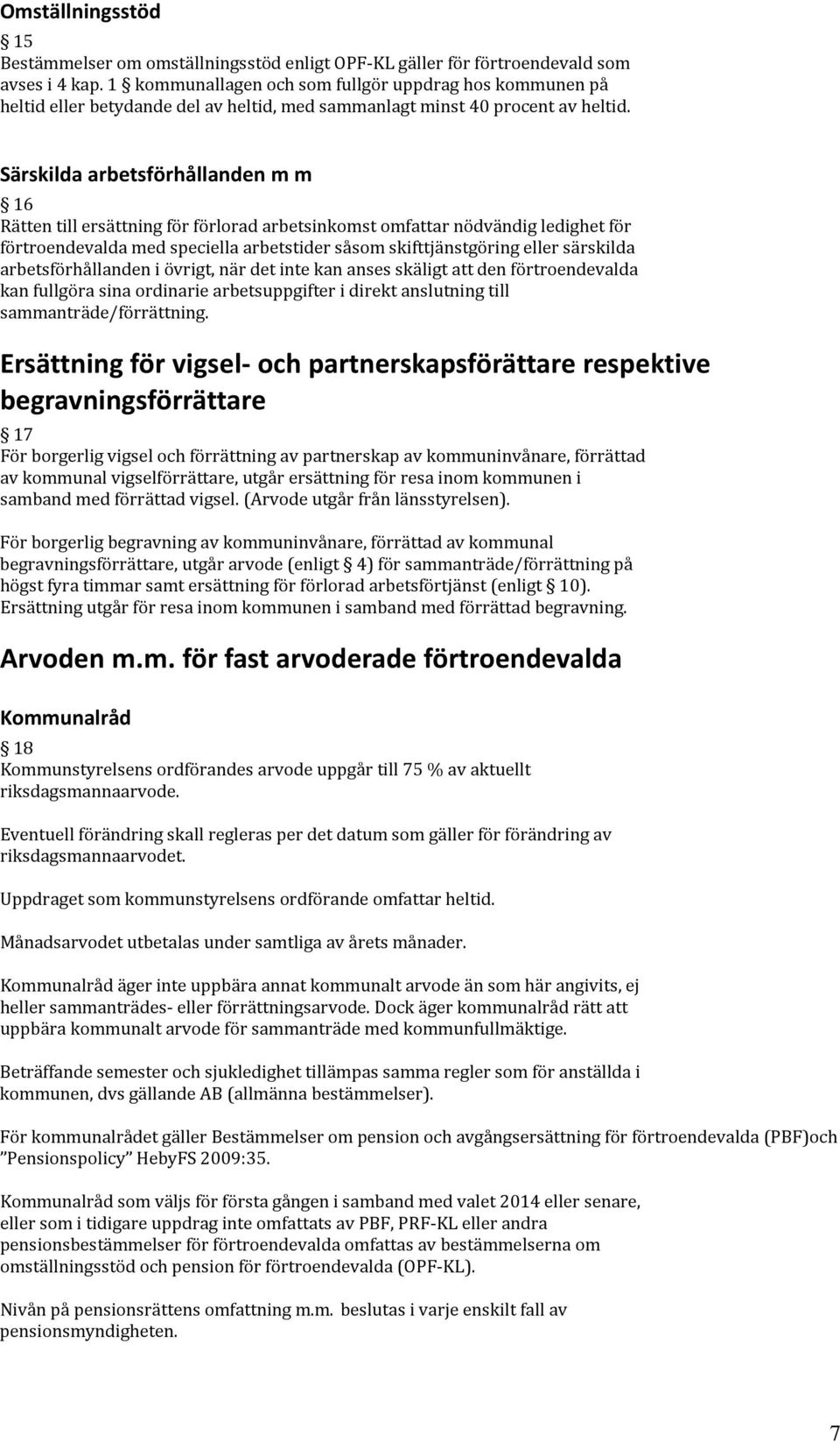 Särskilda arbetsförhållanden m m 16 Rätten till ersättning för förlorad arbetsinkomst omfattar nödvändig ledighet för förtroendevalda med speciella arbetstider såsom skifttjänstgöring eller särskilda