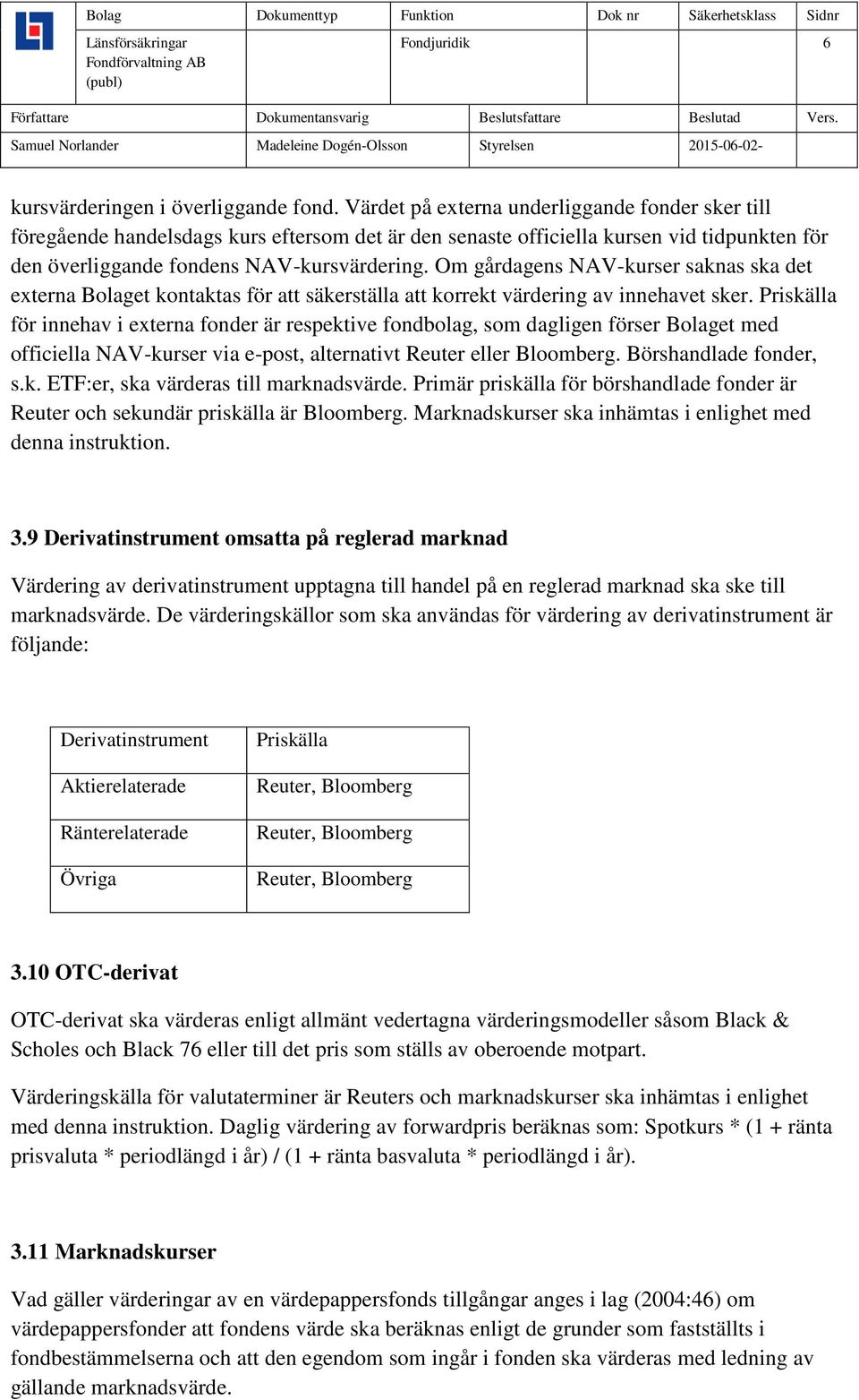 Om gårdagens NAV-kurser saknas ska det externa Bolaget kontaktas för att säkerställa att korrekt värdering av innehavet sker.