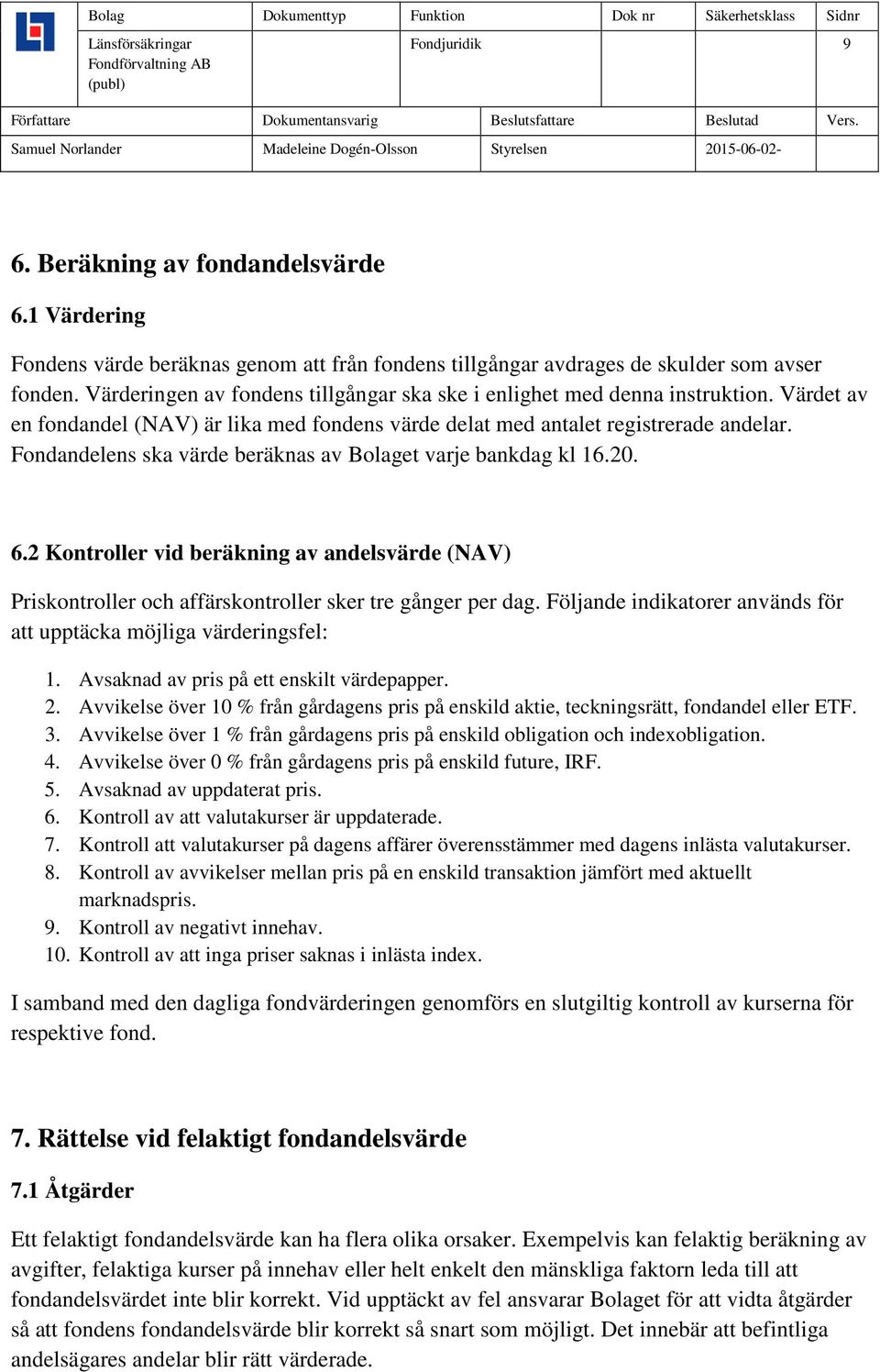 Fondandelens ska värde beräknas av Bolaget varje bankdag kl 16.20. 6.2 Kontroller vid beräkning av andelsvärde (NAV) Priskontroller och affärskontroller sker tre gånger per dag.