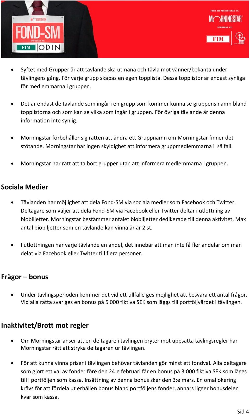 Det är endast de tävlande som ingår i en grupp som kommer kunna se gruppens namn bland topplistorna och som kan se vilka som ingår i gruppen. För övriga tävlande är denna information inte synlig.