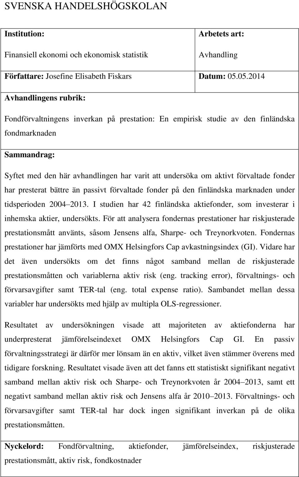 aktivt förvaltade fonder har presterat bättre än passivt förvaltade fonder på den finländska marknaden under tidsperioden 2004 2013.