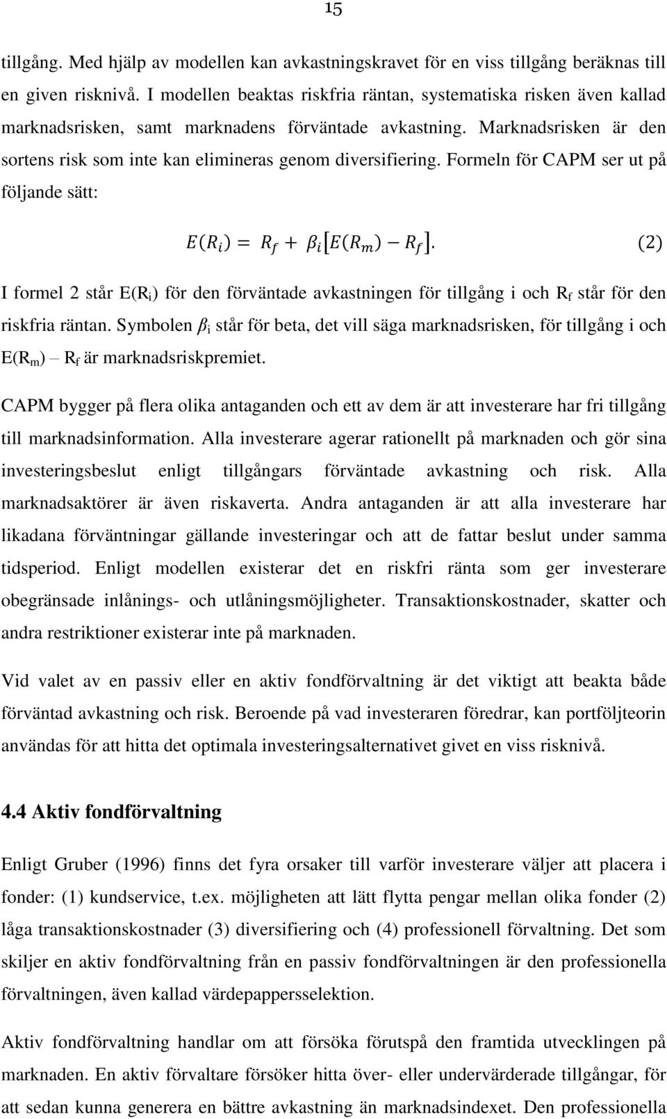 Marknadsrisken är den sortens risk som inte kan elimineras genom diversifiering.