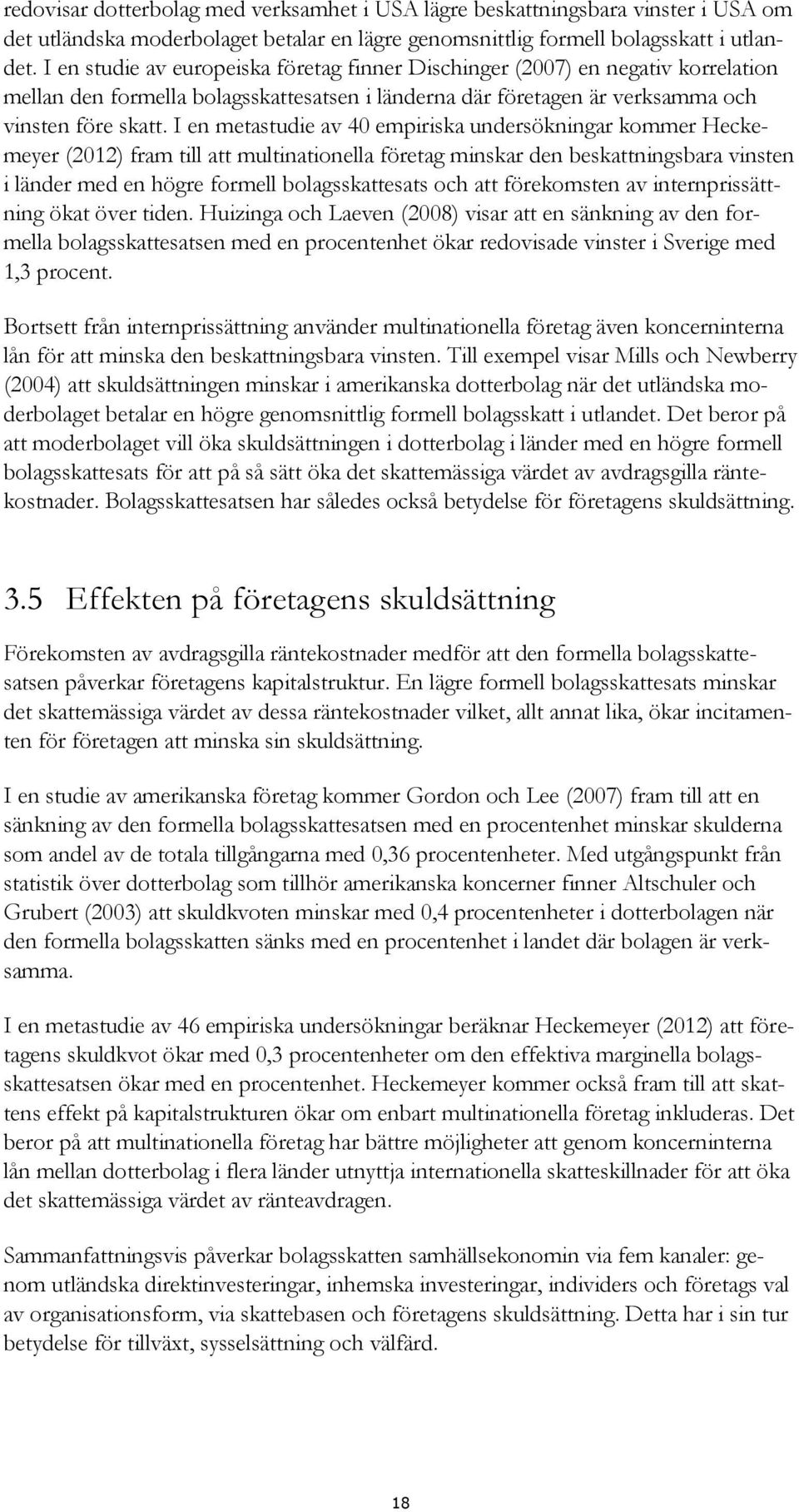 I en metastudie av 40 empiriska undersökningar kommer Heckemeyer (2012) fram till att multinationella företag minskar den beskattningsbara vinsten i länder med en högre formell bolagsskattesats och