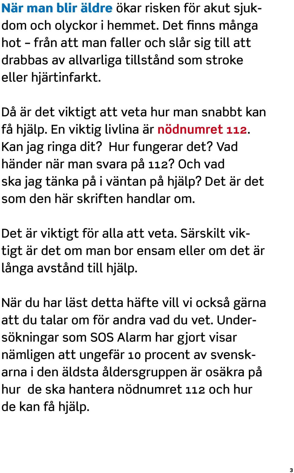 Och vad ska jag tänka på i väntan på hjälp? Det är det som den här skriften handlar om. Det är viktigt för alla att veta.