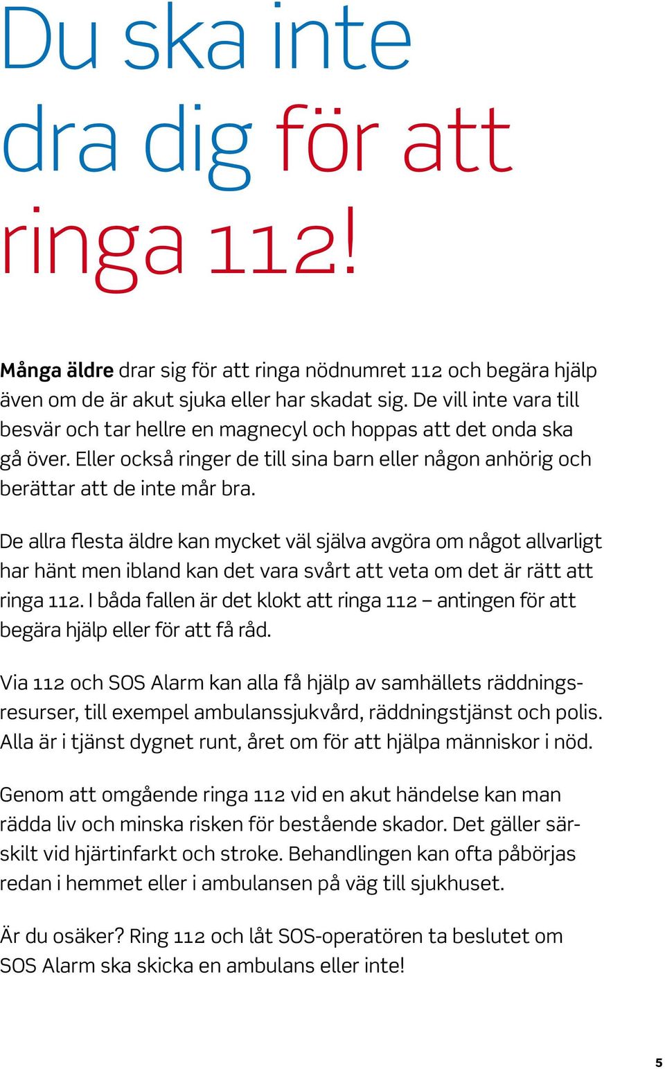 De allra flesta äldre kan mycket väl själva avgöra om något allvarligt har hänt men ibland kan det vara svårt att veta om det är rätt att ringa 112.