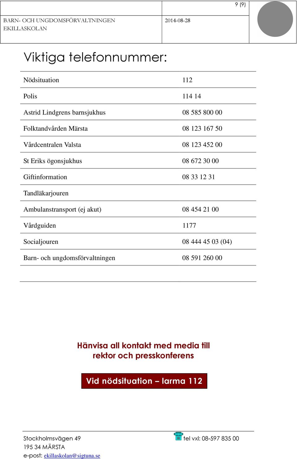 ögonsjukhus 08 672 30 00 Giftinformation 08 33 12 31 Tandläkarjouren Ambulanstransport (ej