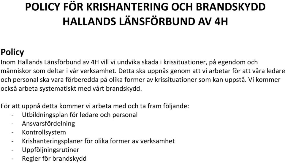 Detta ska uppnås genom att vi arbetar för att våra ledare och personal ska vara förberedda på olika former av krissituationer som kan uppstå.