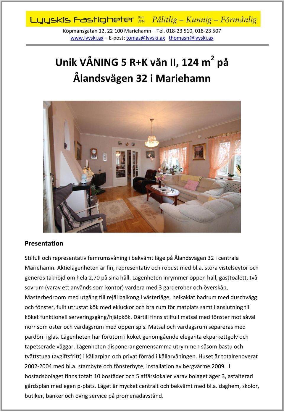 Lägenheten inrymmer öppen hall, gästtoalett, två sovrum (varav ett används som kontor) vardera med 3 garderober och överskåp, Masterbedroom med utgång till rejäl balkong i västerläge, helkaklat