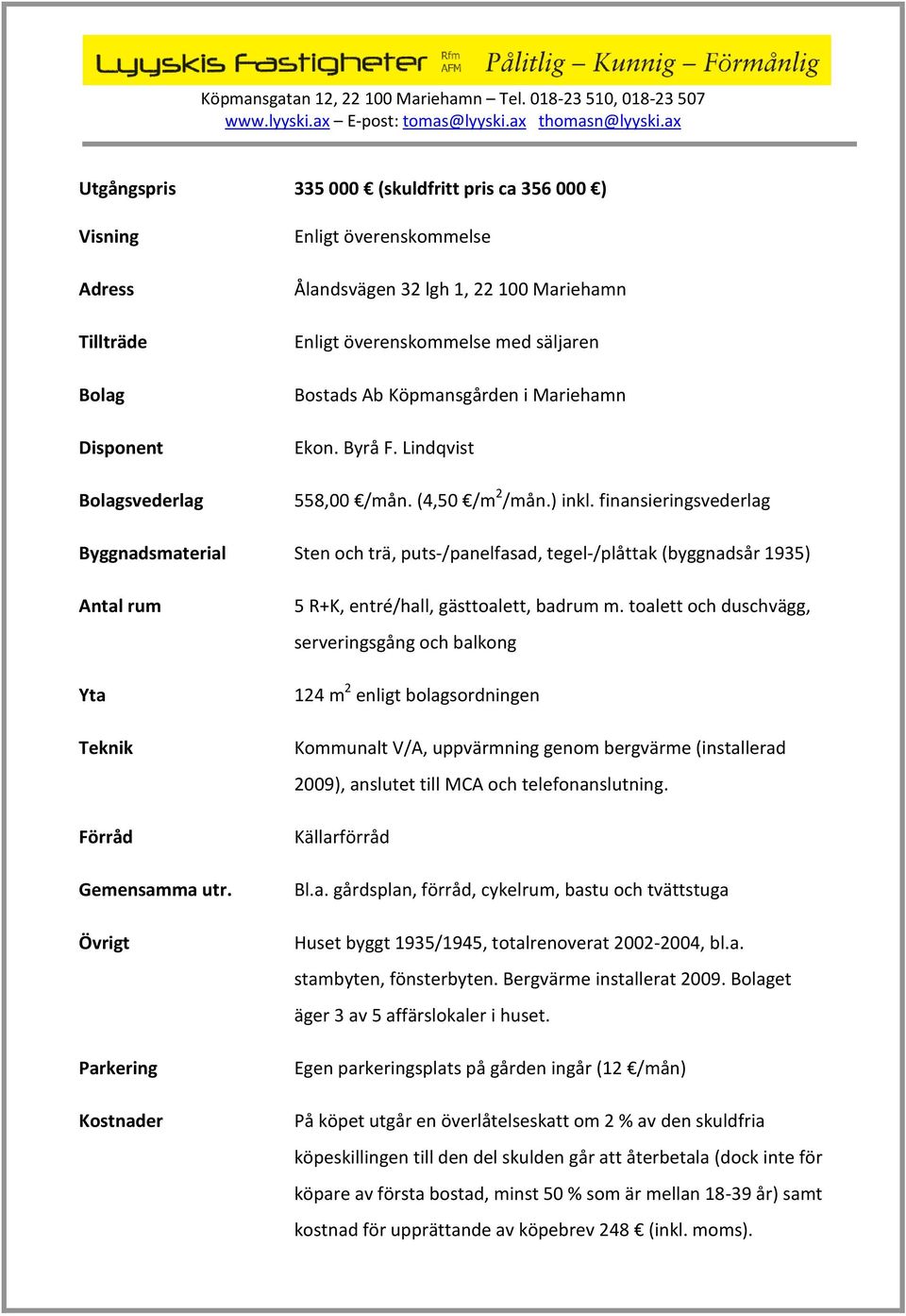 finansieringsvederlag Byggnadsmaterial Sten och trä, puts-/panelfasad, tegel-/plåttak (byggnadsår 1935) Antal rum Yta Teknik Förråd Gemensamma utr.