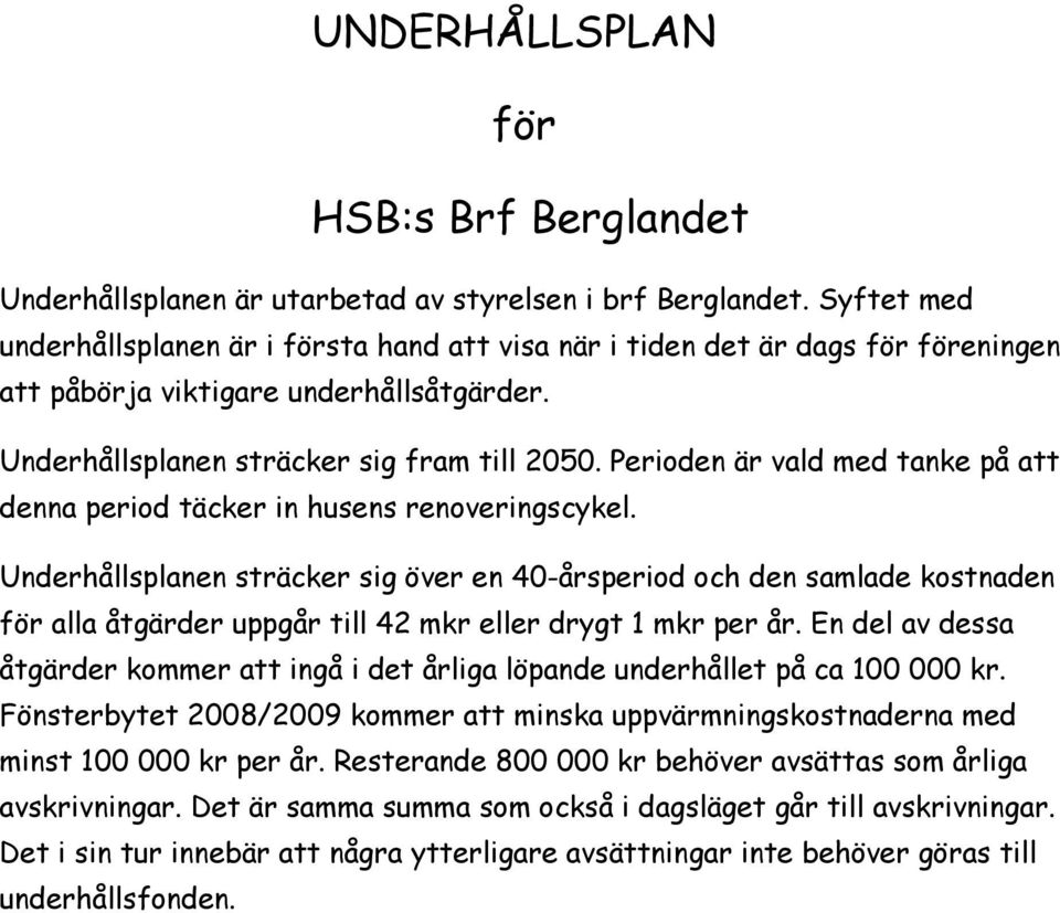 Perioden är vald med tanke på att denna period täcker in husens renoveringscykel.