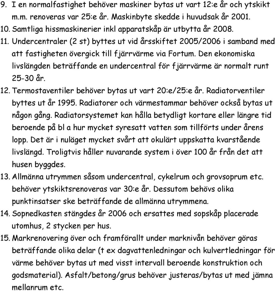 Den ekonomiska livslängden beträffande en undercentral för fjärrvärme är normalt runt 25-30 år. 12. Termostaventiler behöver bytas ut vart 20:e/25:e år. Radiatorventiler byttes ut år 1995.