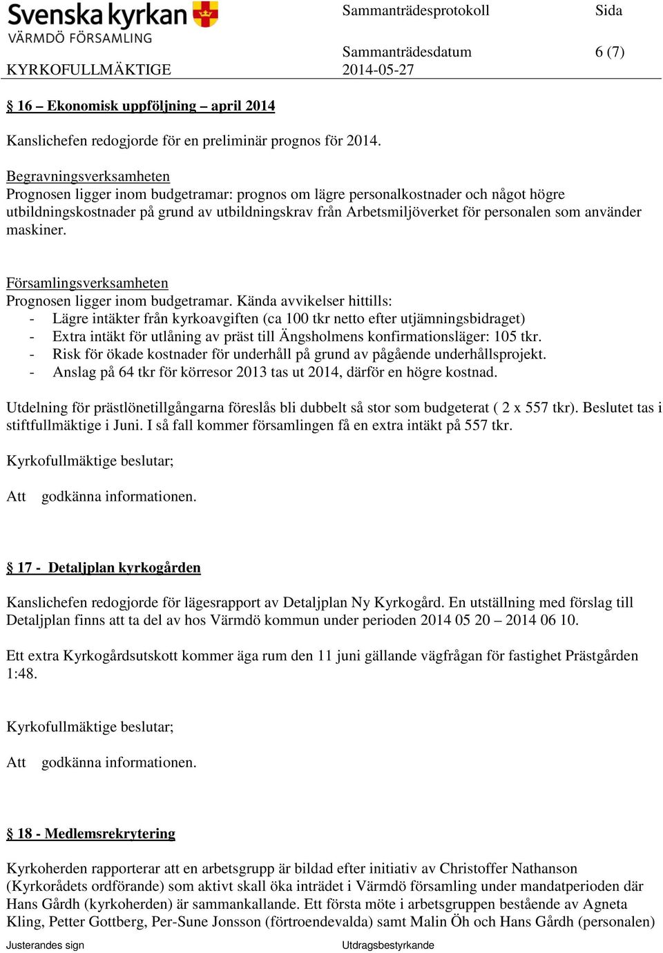 som använder maskiner. Församlingsverksamheten Prognosen ligger inom budgetramar.