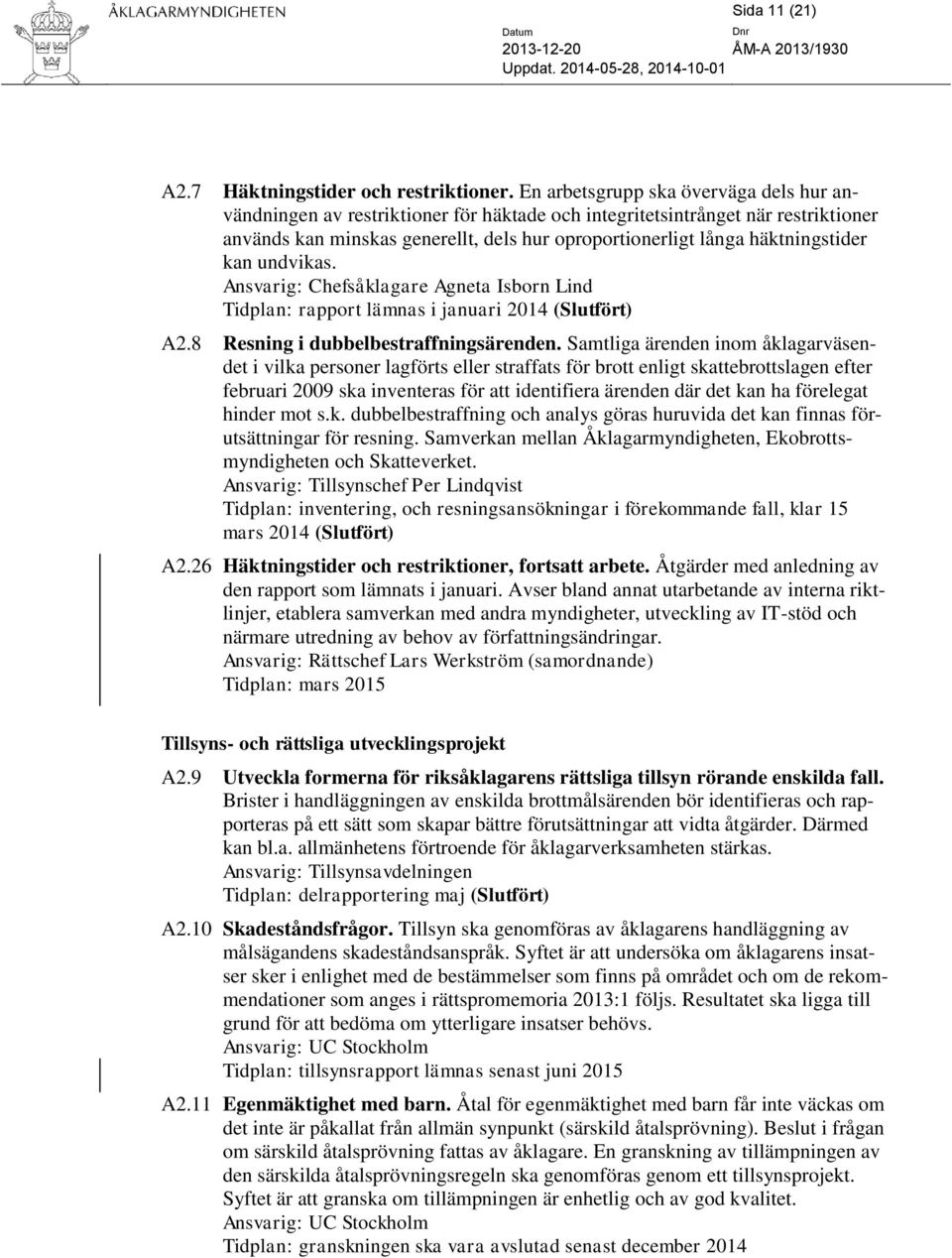 häktningstider kan undvikas. Ansvarig: Chefsåklagare Agneta Isborn Lind Tidplan: rapport lämnas i januari 2014 (Slutfört) A2.8 Resning i dubbelbestraffningsärenden.