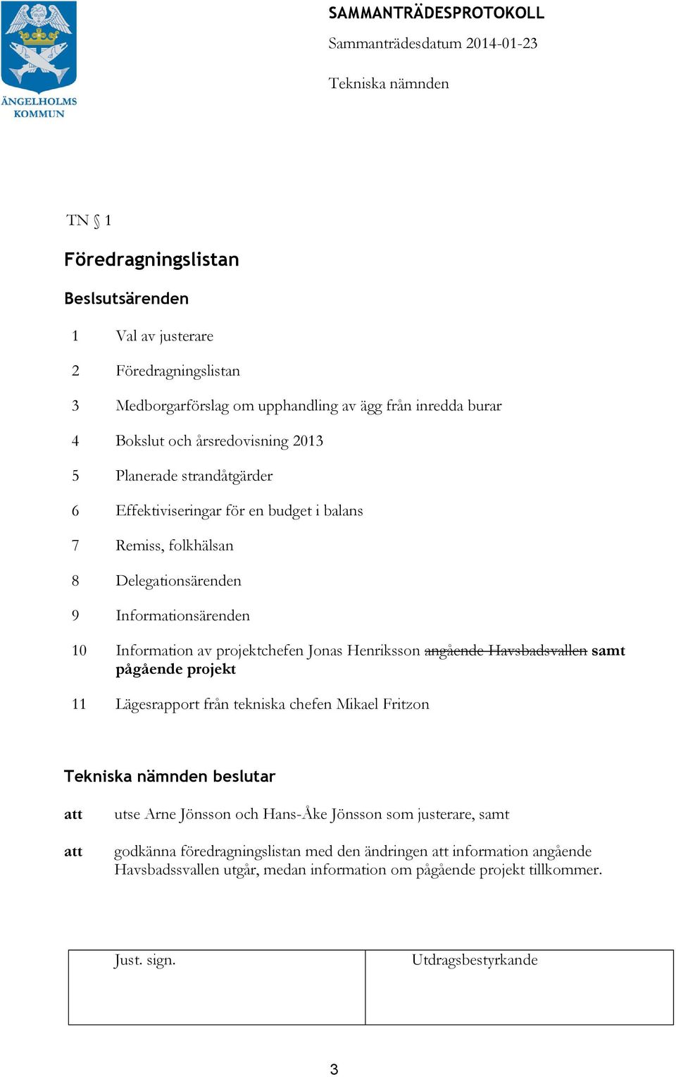 Information av projektchefen Jonas Henriksson angående Havsbadsvallen samt pågående projekt 11 Lägesrapport från tekniska chefen Mikael Fritzon beslutar utse Arne