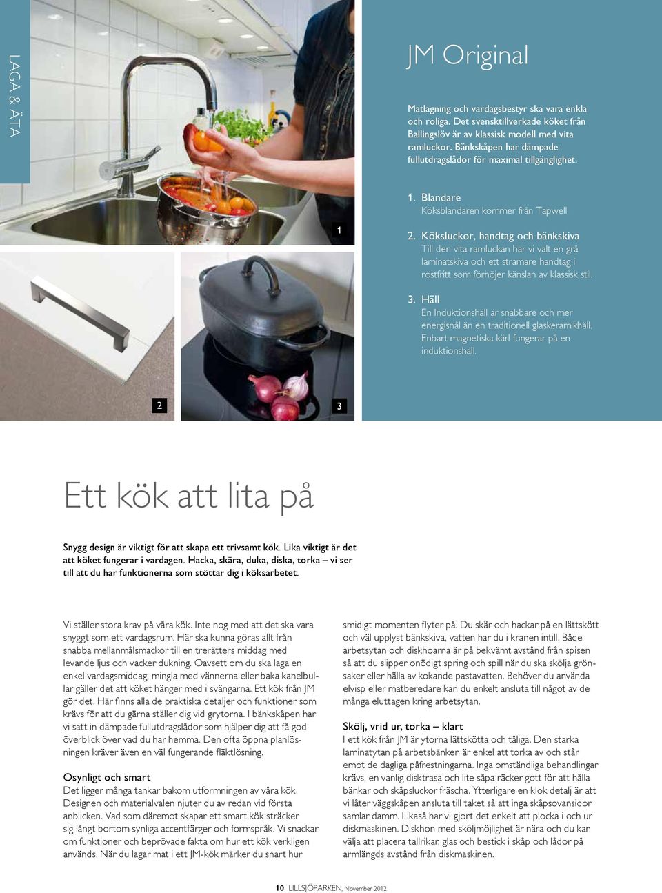 Köksluckor, handtag och bänkskiva Till den vita ramluckan har vi valt en grå laminatskiva och ett stramare handtag i rostfritt som förhöjer känslan av klassisk stil. 3.