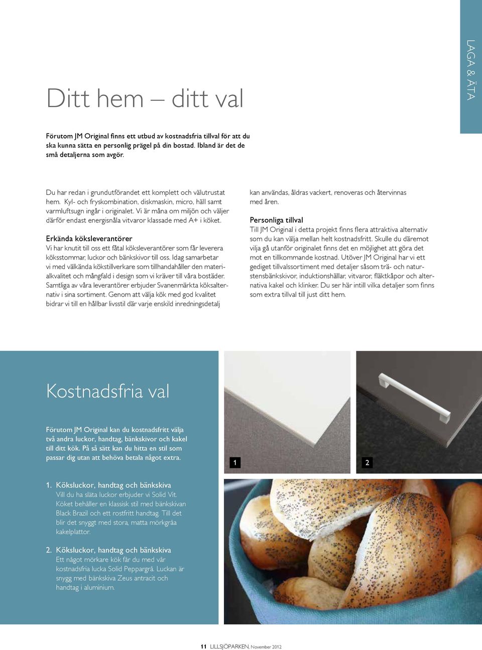 Vi är måna om miljön och väljer därför endast energisnåla vitvaror klassade med A+ i köket.