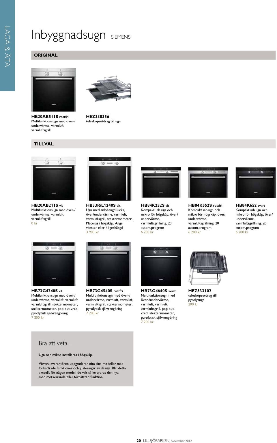 Ange vänster eller högerhängd 3 900 kr HB84K252S vit Kompakt inb.ugn och mikro för högskåp, över/ undervärme, varmluftsgrillning, 20 autom.program 6 200 kr HB84K552S rostfri Kompakt inb.
