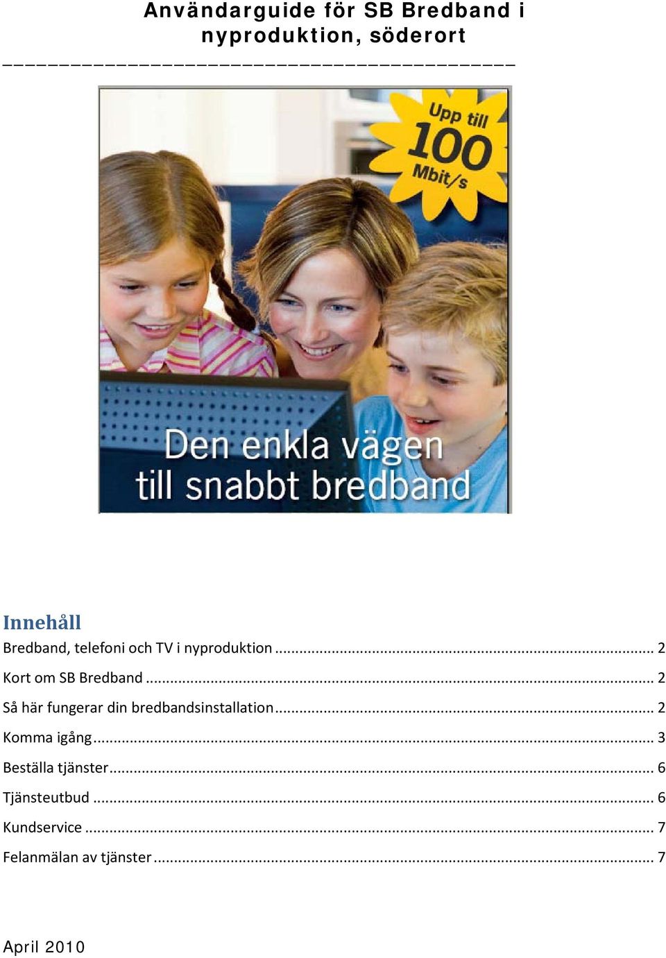 .. 2 Så här fungerar din bredbandsinstallation... 2 Komma igång.