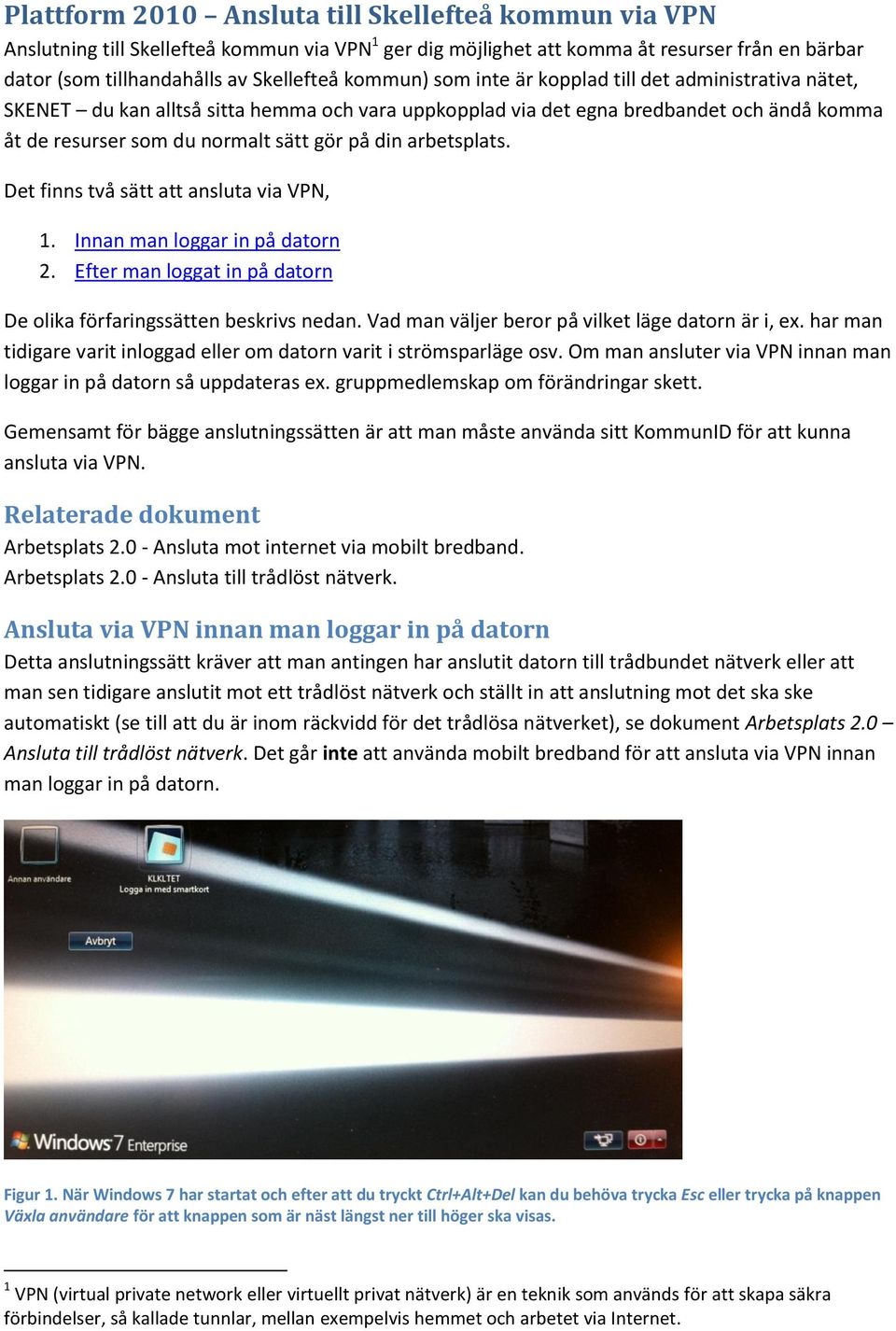 arbetsplats. Det finns två sätt att ansluta via VPN, 1. Innan man loggar in på datorn 2. Efter man loggat in på datorn De olika förfaringssätten beskrivs nedan.