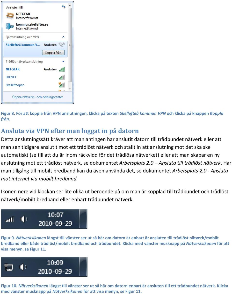och ställt in att anslutning mot det ska ske automatiskt (se till att du är inom räckvidd för det trådlösa nätverket) eller att man skapar en ny anslutning mot ett trådlöst nätverk, se dokumentet