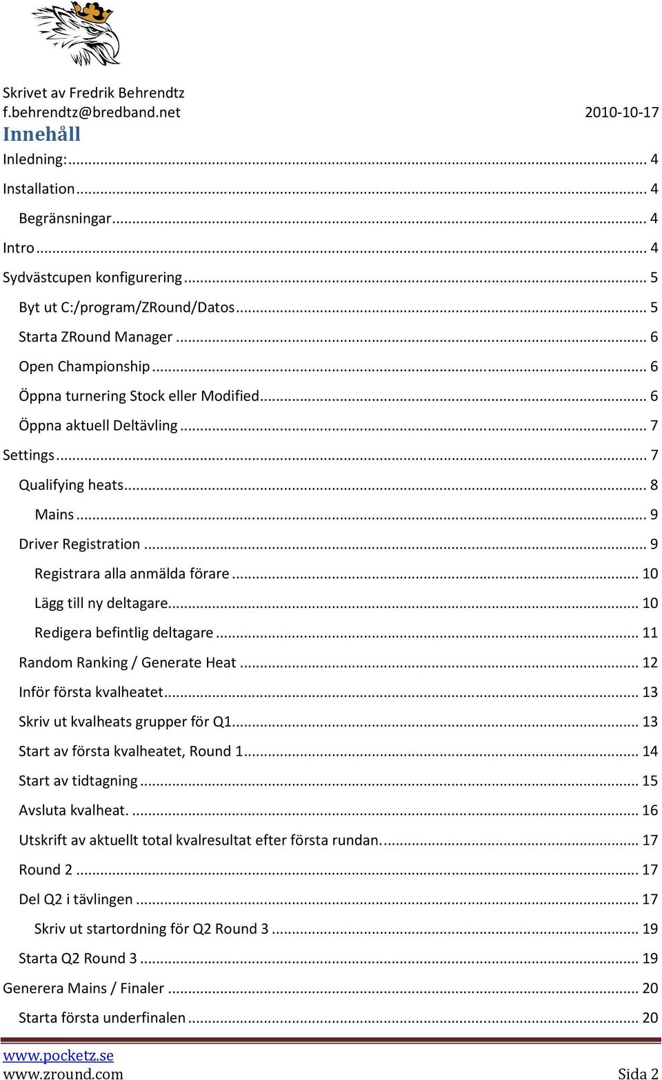 .. 10 Lägg till ny deltagare... 10 Redigera befintlig deltagare... 11 Random Ranking / Generate Heat... 12 Inför första kvalheatet... 13 Skriv ut kvalheats grupper för Q1.