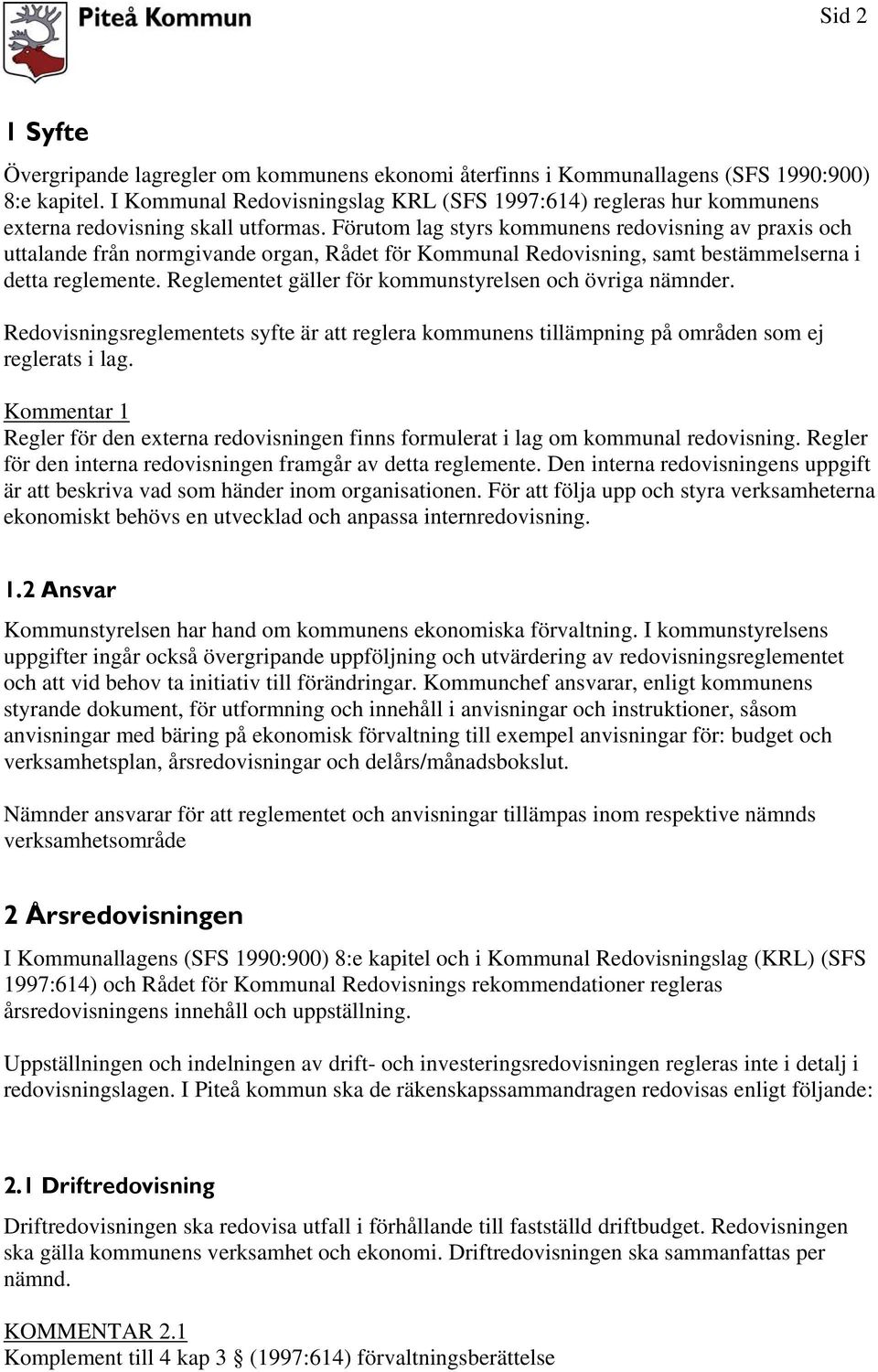 Förutom lag styrs kommunens redovisning av praxis och uttalande från normgivande organ, Rådet för Kommunal Redovisning, samt bestämmelserna i detta reglemente.