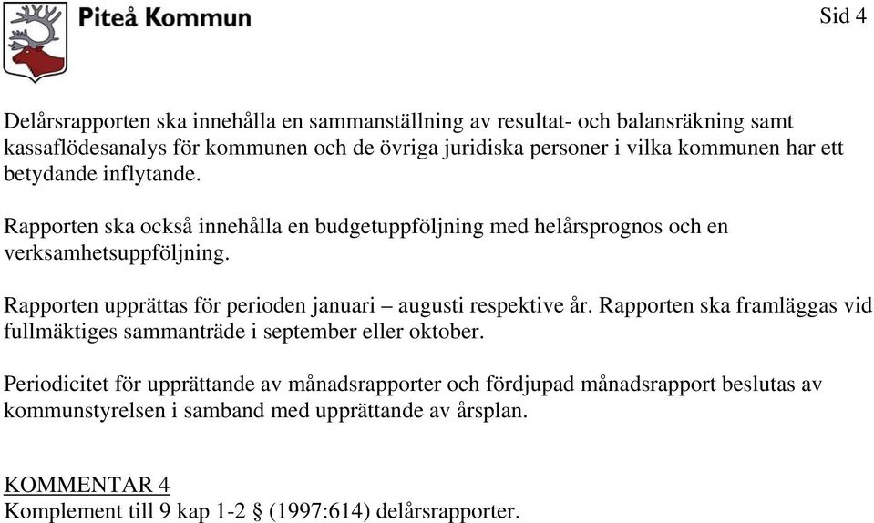 Rapporten upprättas för perioden januari augusti respektive år. Rapporten ska framläggas vid fullmäktiges sammanträde i september eller oktober.