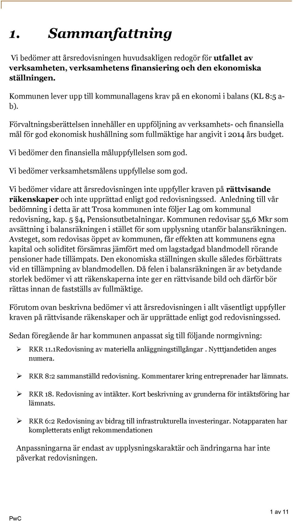 Förvaltningsberättelsen innehåller en uppföljning av verksamhets- och finansiella mål för god ekonomisk hushållning som fullmäktige har angivit i 2014 års budget.