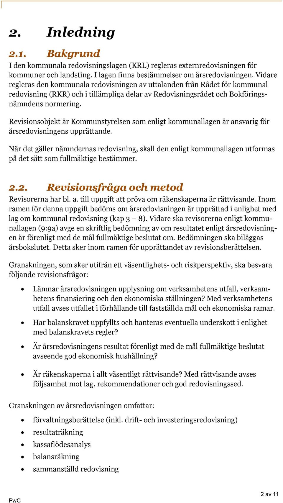 Revisionsobjekt är Kommunstyrelsen som enligt kommunallagen är ansvarig för årsredovisningens upprättande.