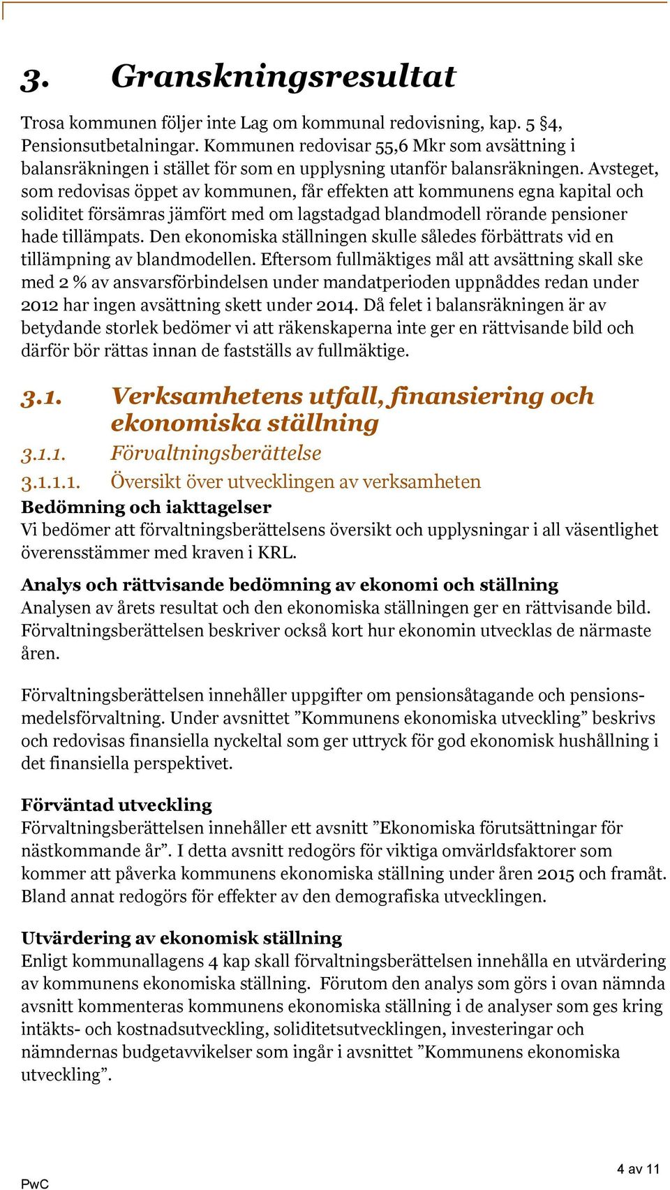 Avsteget, som redovisas öppet av kommunen, får effekten att kommunens egna kapital och soliditet försämras jämfört med om lagstadgad blandmodell rörande pensioner hade tillämpats.