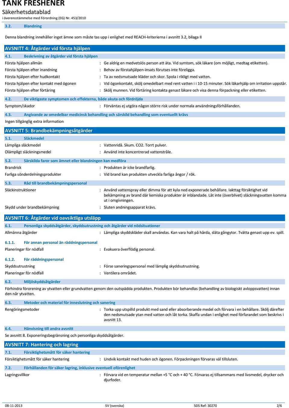 4.2. De viktigaste symptomen och effekterna, både akuta och fördröjda Symptom/skador : Ge aldrig en medvetslös person att äta. Vid symtom, sök läkare (om möjligt, medtag etiketten).