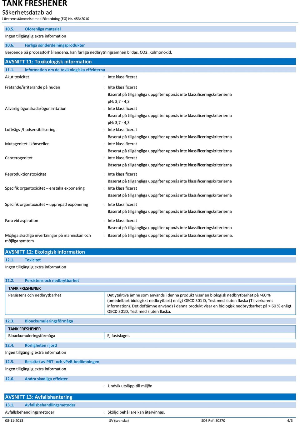 Reproduktionstoxicitet Specifik organtoxicitet enstaka exponering Specifik organtoxicitet upprepad exponering Fara vid aspiration Möjliga skadliga inverkningar på människan och möjliga symtom ph: