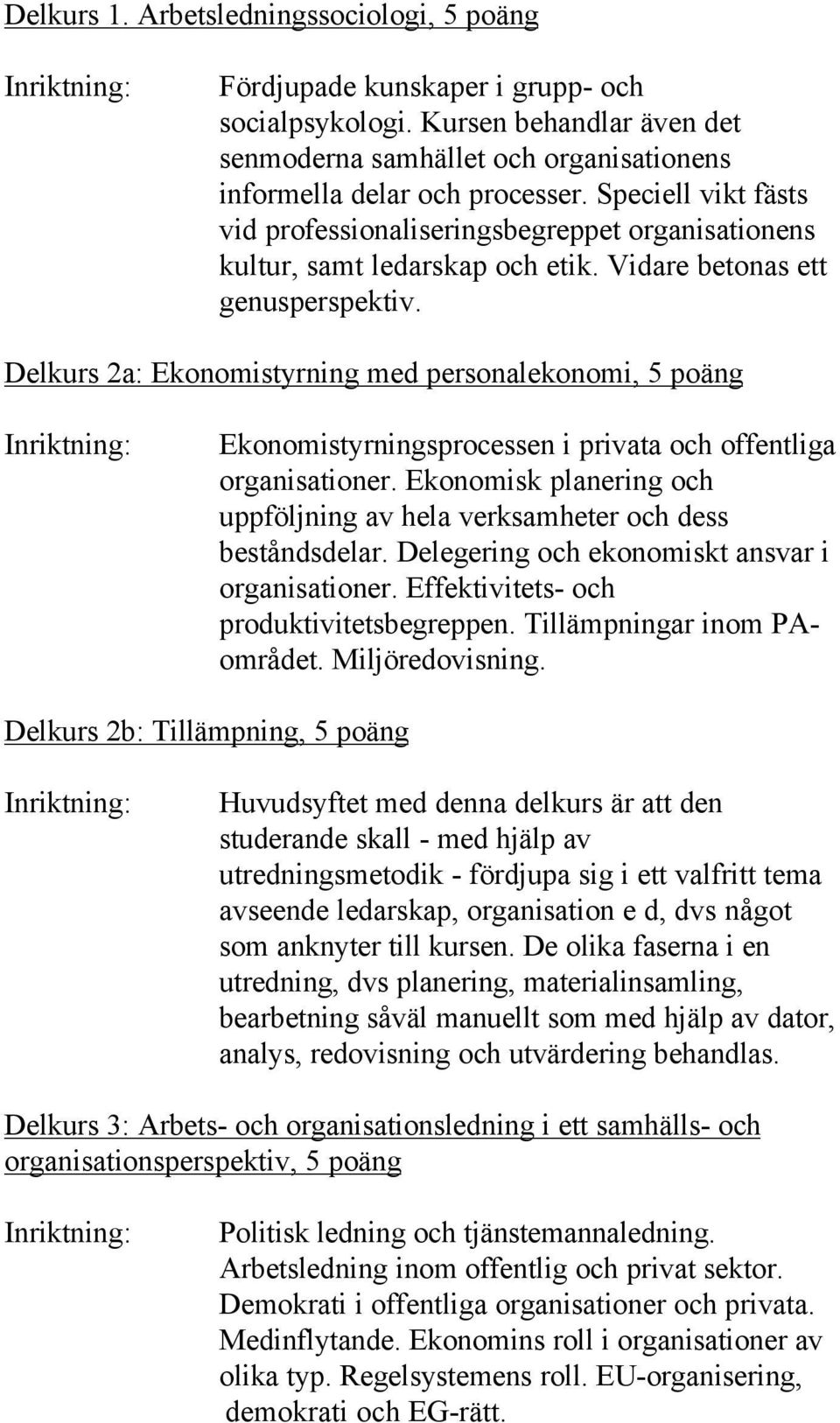 Delkurs 2a: Ekonomistyrning med personalekonomi, 5 poäng Ekonomistyrningsprocessen i privata och offentliga organisationer.