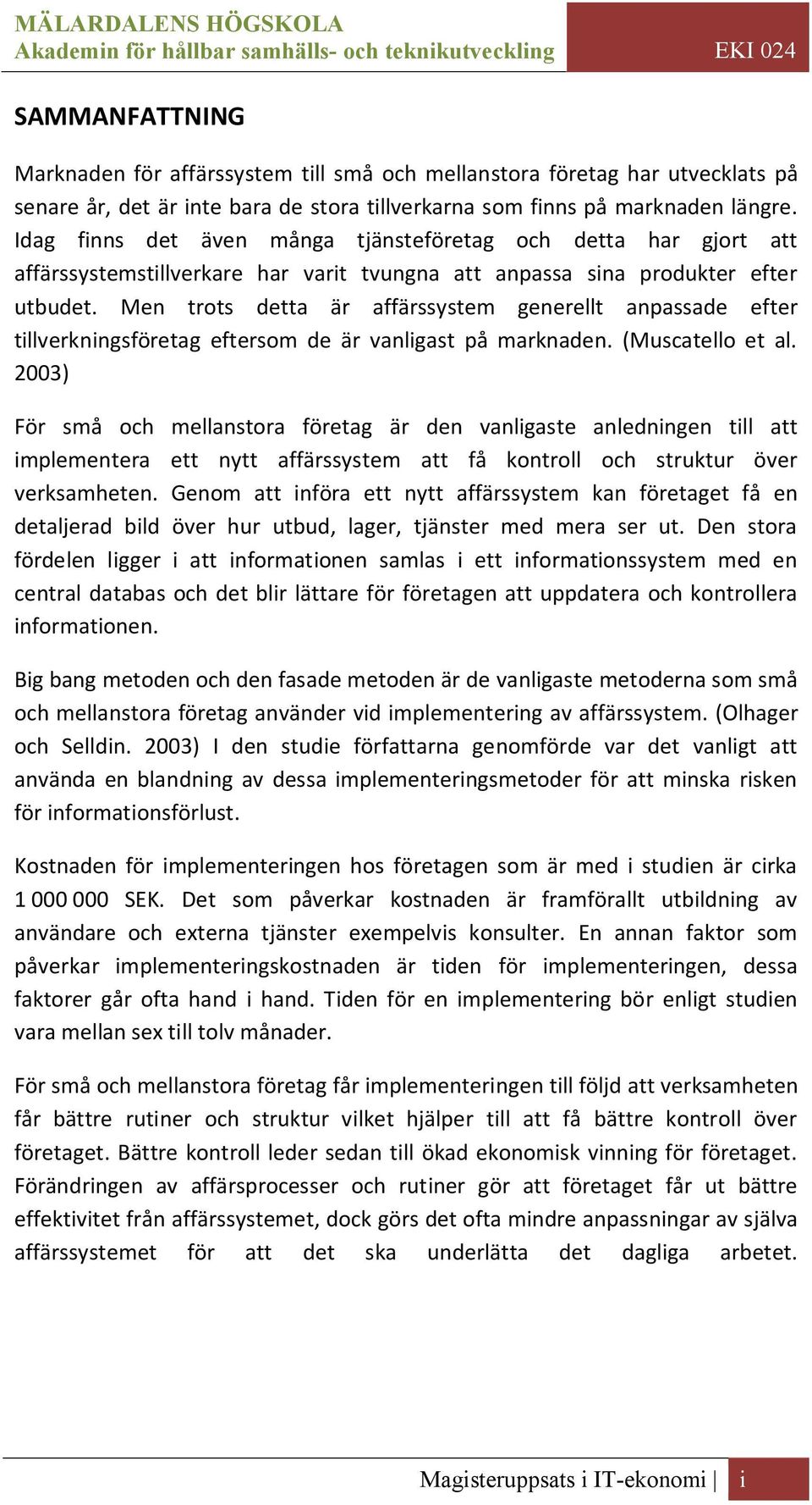 Men trots detta är affärssystem generellt anpassade efter tillverkningsföretag eftersom de är vanligast på marknaden. (Muscatello et al.