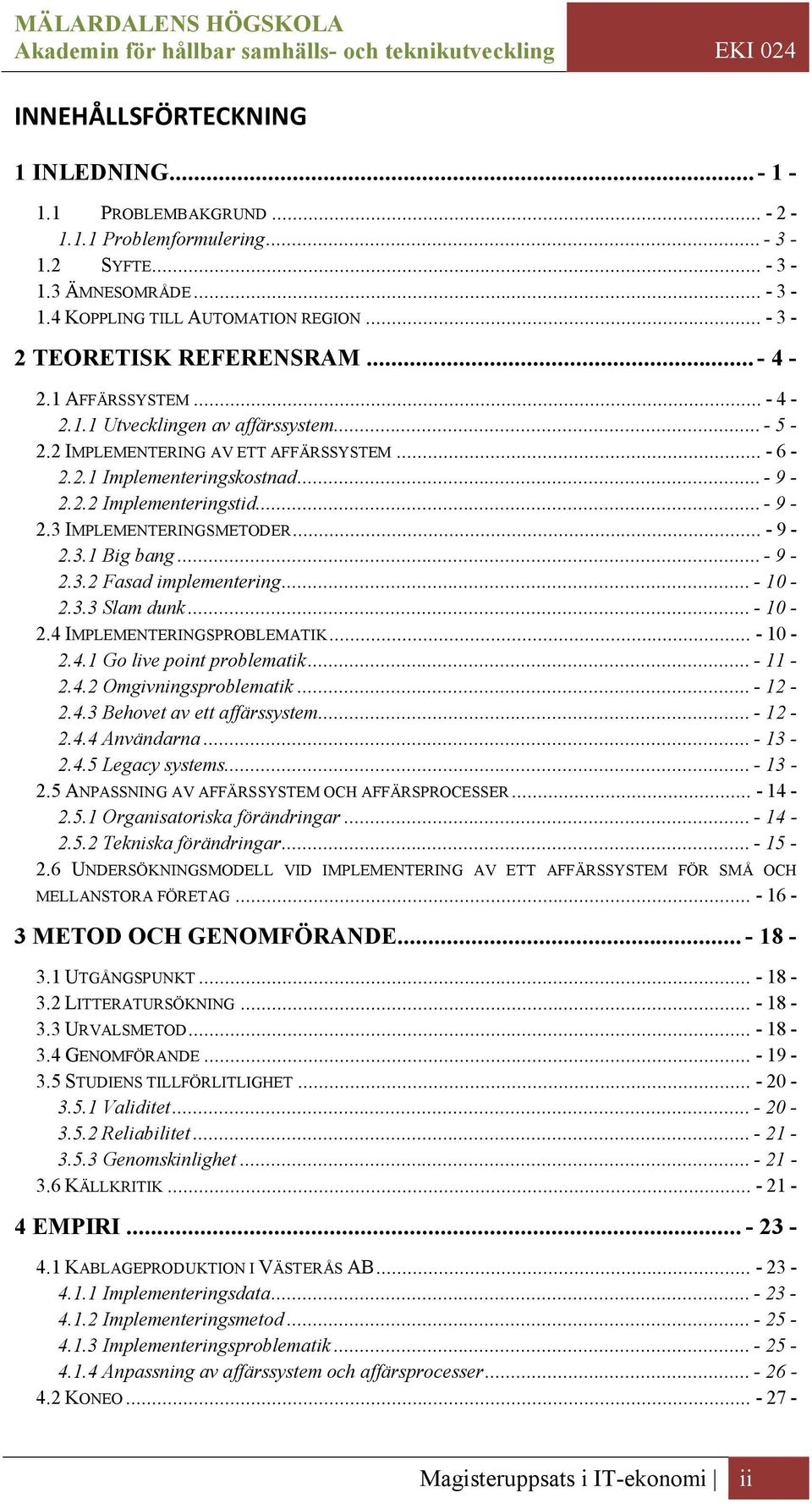 .. - 9-2.3 IMPLEMENTERINGSMETODER... - 9-2.3.1 Big bang... - 9-2.3.2 Fasad implementering... - 10-2.3.3 Slam dunk... - 10-2.4 IMPLEMENTERINGSPROBLEMATIK... - 10-2.4.1 Go live point problematik.