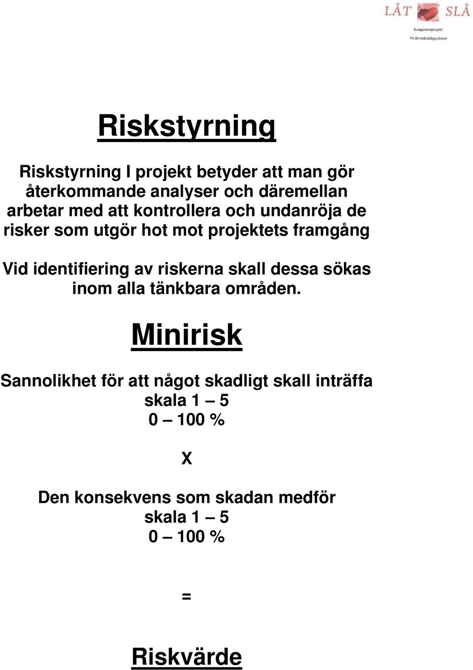 identifiering av riskerna skall dessa sökas inom alla tänkbara områden.