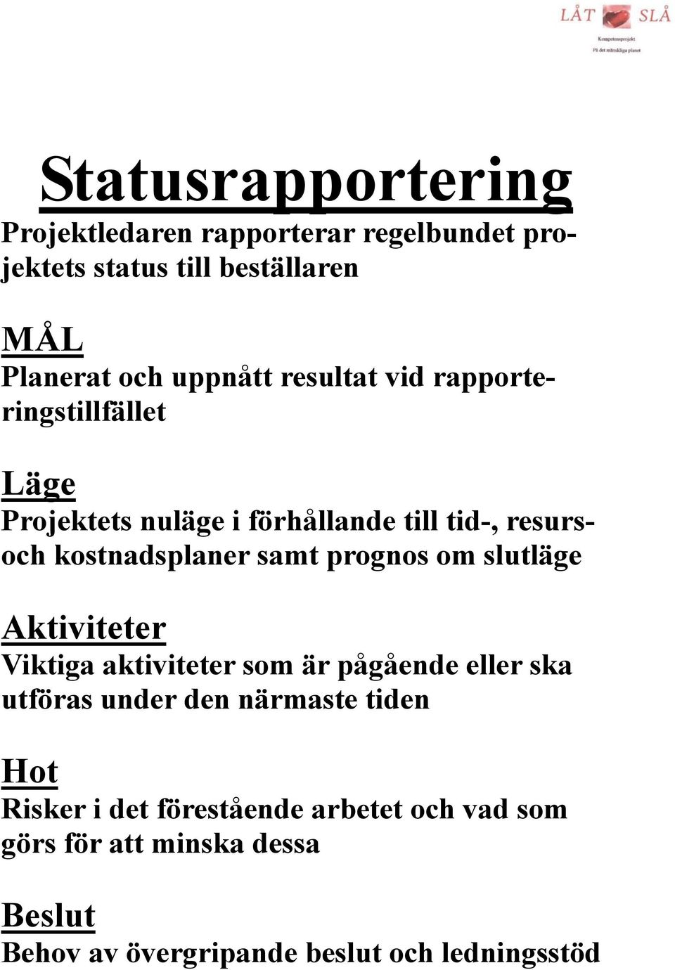 prognos om slutläge Aktiviteter Viktiga aktiviteter som är pågående eller ska utföras under den närmaste tiden Hot