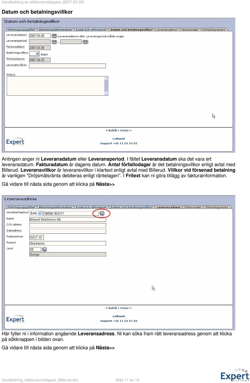 Villkor vid försenad betalning är vanligen Dröjsmålsränta debiteras enligt räntelagen. I Fritext kan ni göra tillägg av fakturainformation.