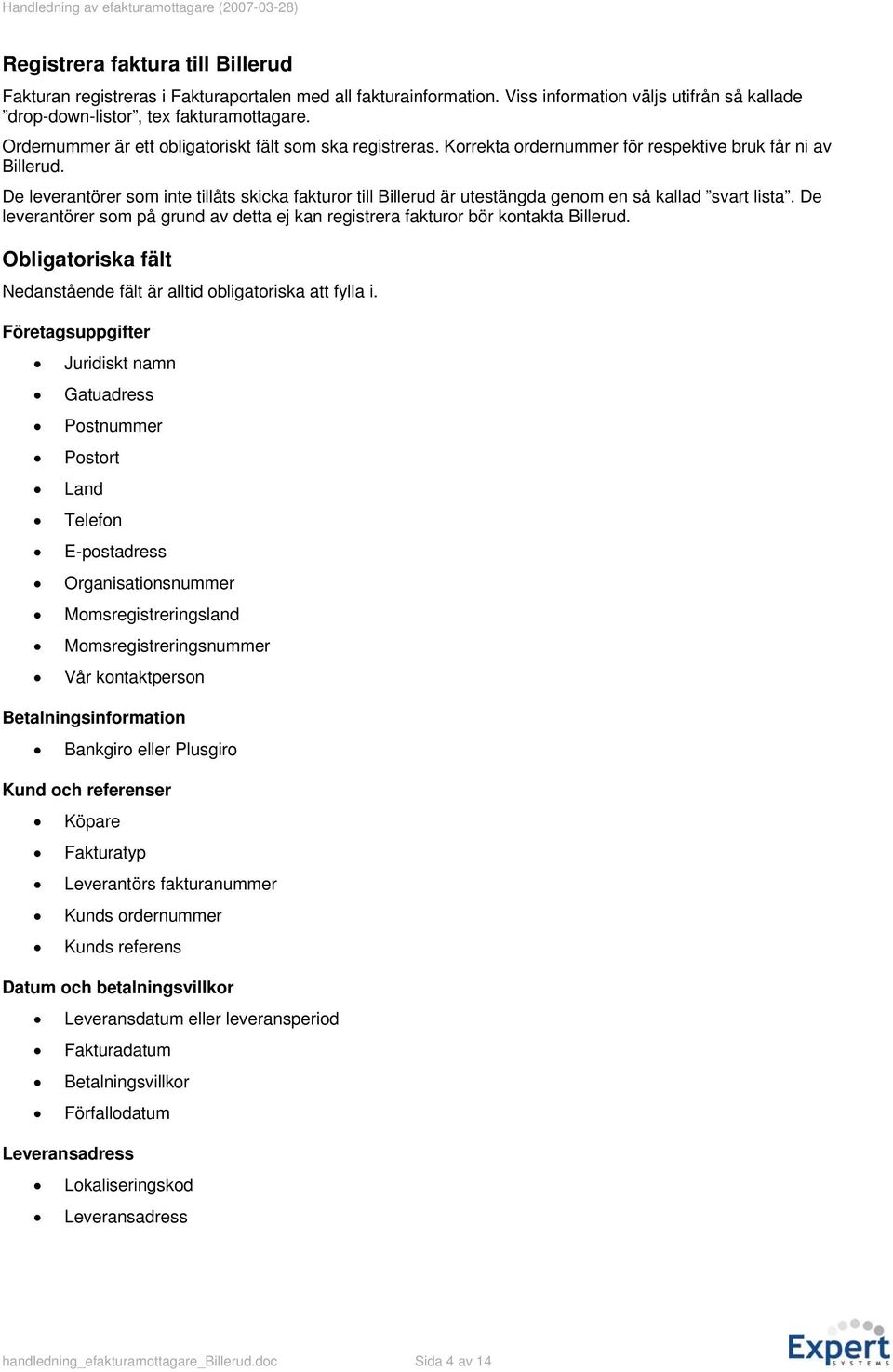 De leverantörer som inte tillåts skicka fakturor till Billerud är utestängda genom en så kallad svart lista. De leverantörer som på grund av detta ej kan registrera fakturor bör kontakta Billerud.