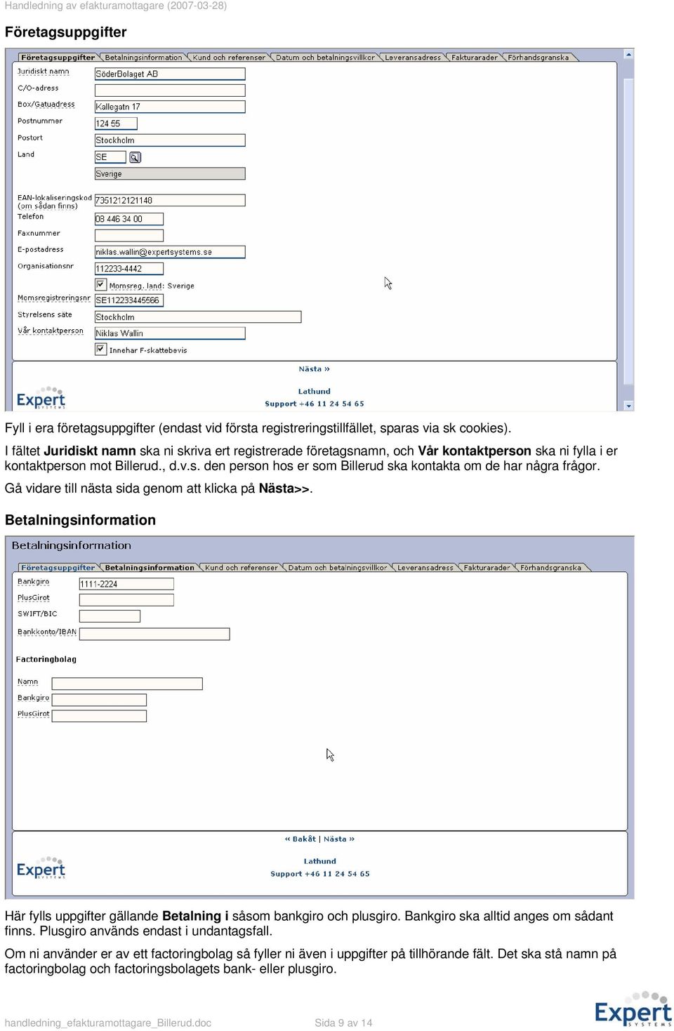 Gå vidare till nästa sida genom att klicka på Nästa>>. Betalningsinformation Här fylls uppgifter gällande Betalning i såsom bankgiro och plusgiro. Bankgiro ska alltid anges om sådant finns.