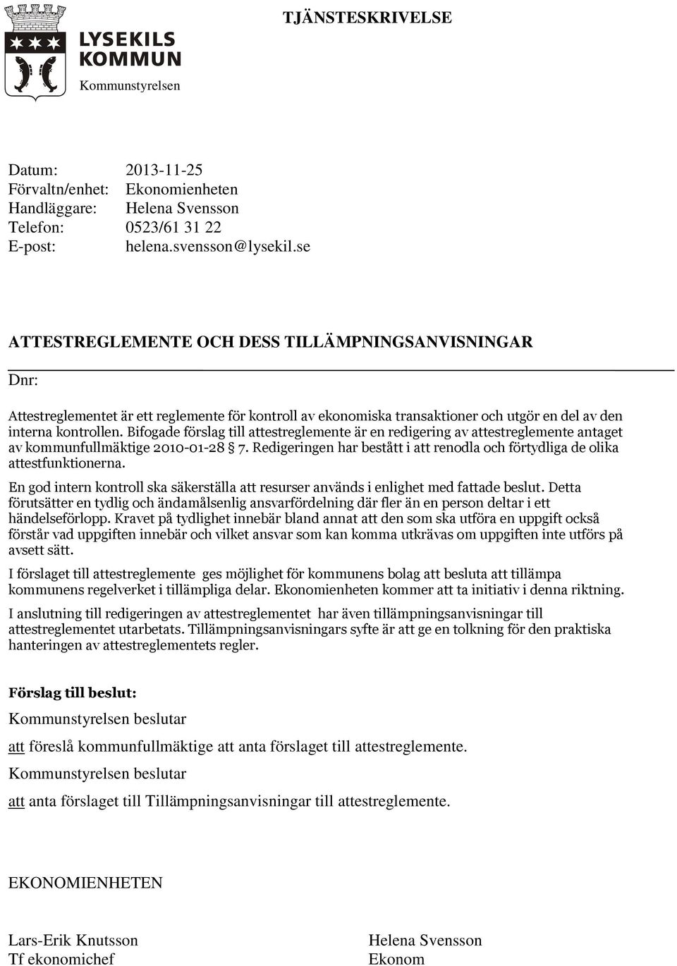 Bifogade förslag till attestreglemente är en redigering av attestreglemente antaget av kommunfullmäktige 2010-01-28 7.
