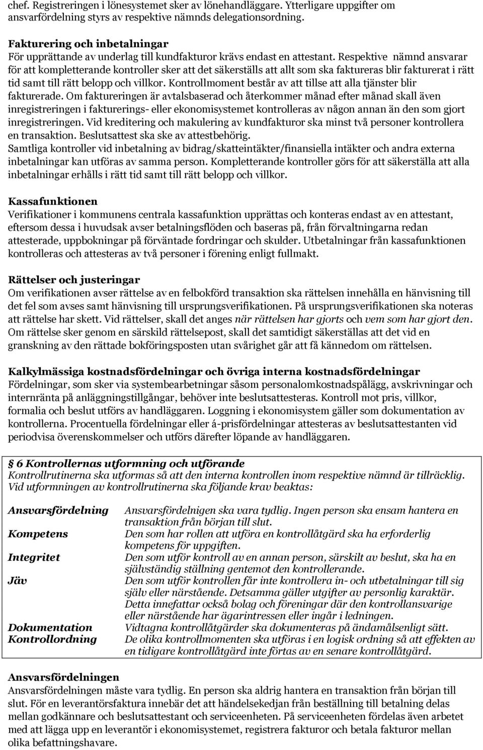 Respektive nämnd ansvarar för att kompletterande kontroller sker att det säkerställs att allt som ska faktureras blir fakturerat i rätt tid samt till rätt belopp och villkor.