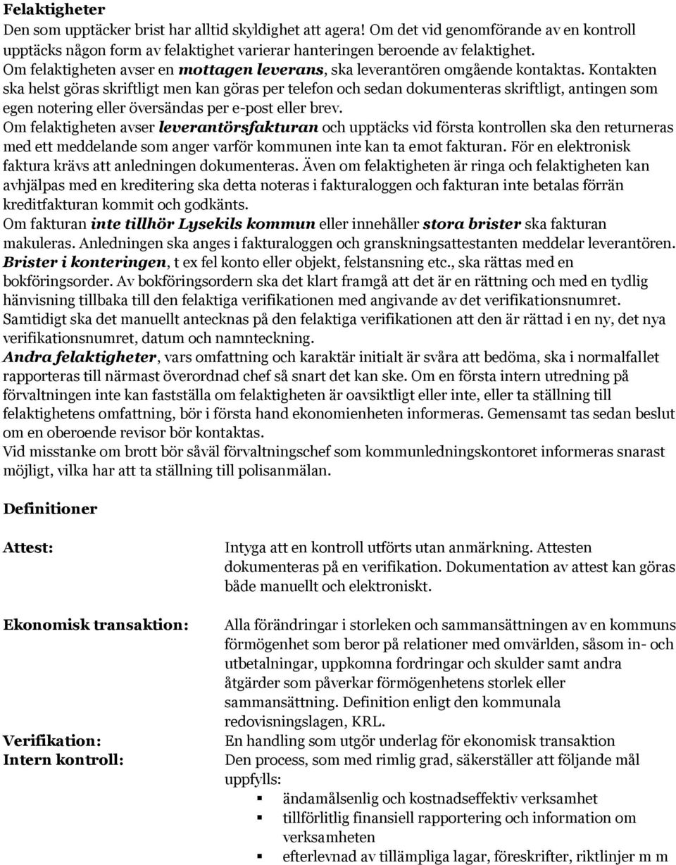 Kontakten ska helst göras skriftligt men kan göras per telefon och sedan dokumenteras skriftligt, antingen som egen notering eller översändas per e-post eller brev.
