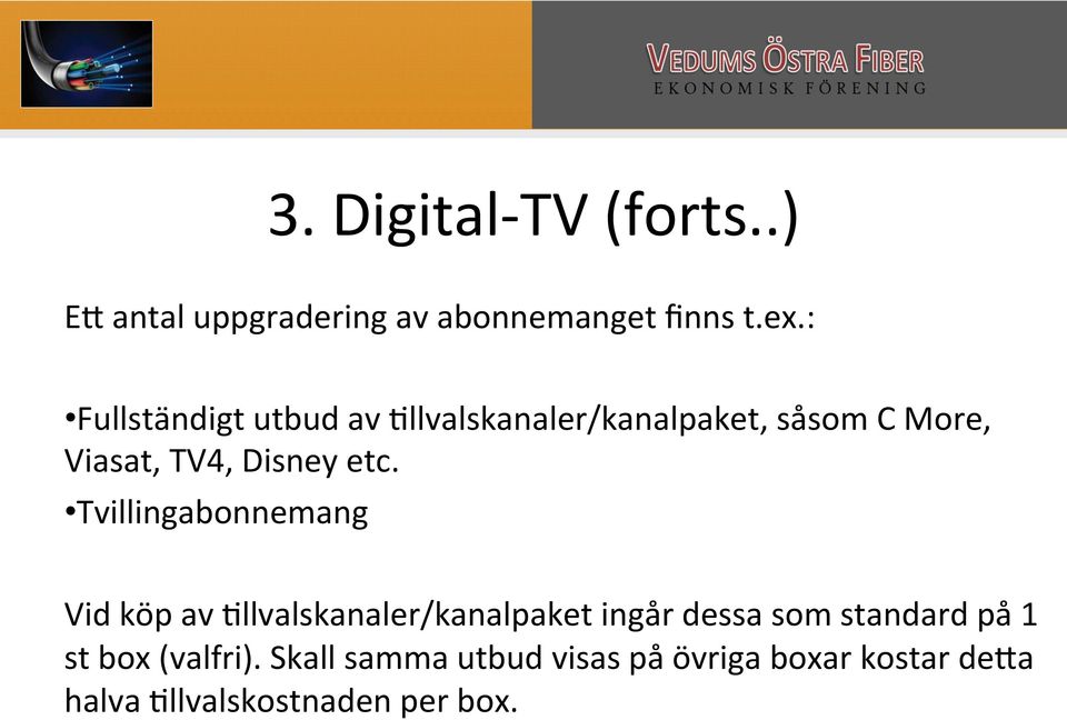 etc. Tvillingabonnemang Vid köp av Dllvalskanaler/kanalpaket ingår dessa som standard